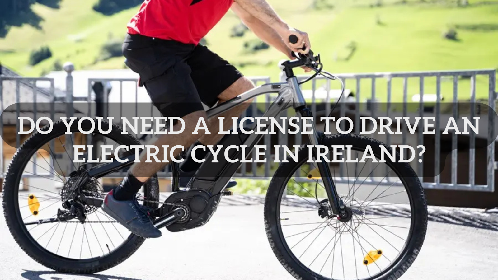 Do You Need a License to Drive an Electric Cycle in Ireland?